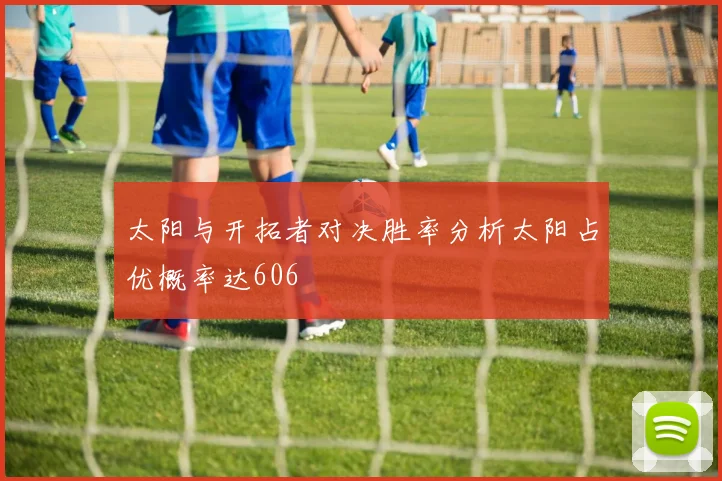 太阳与开拓者对决胜率分析太阳占优概率达606