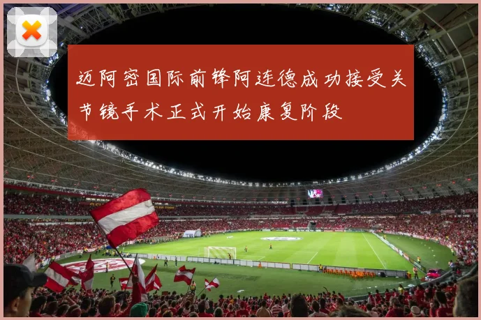 迈阿密国际前锋阿连德成功接受关节镜手术正式开始康复阶段