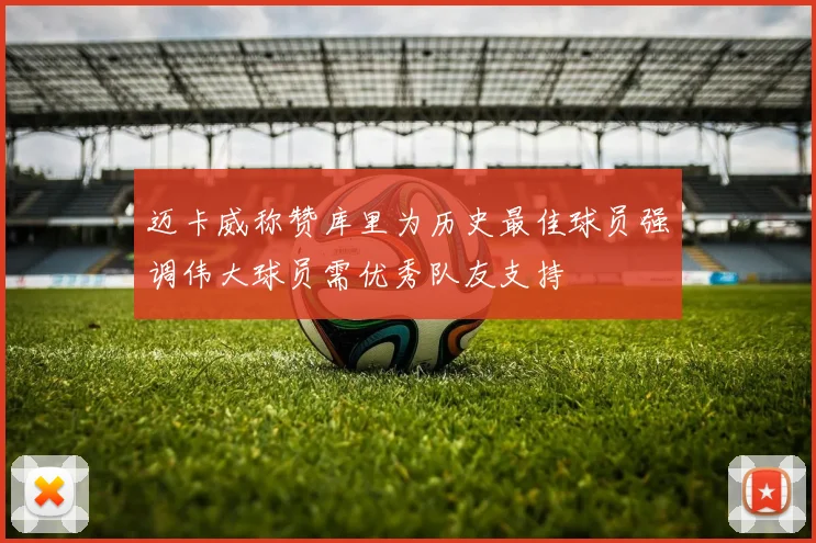 迈卡威称赞库里为历史最佳球员强调伟大球员需优秀队友支持